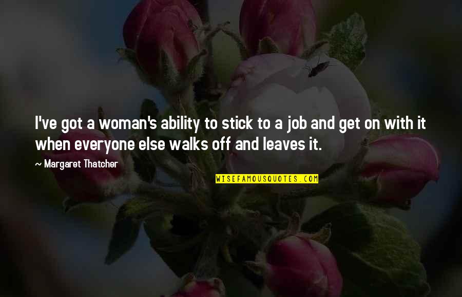 Got A Job Quotes By Margaret Thatcher: I've got a woman's ability to stick to