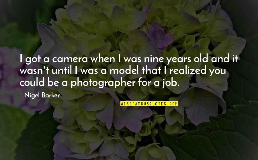 Got A Job Quotes By Nigel Barker: I got a camera when I was nine Got A Job Quotes By Nigel Barker: I got a camera when I was nine