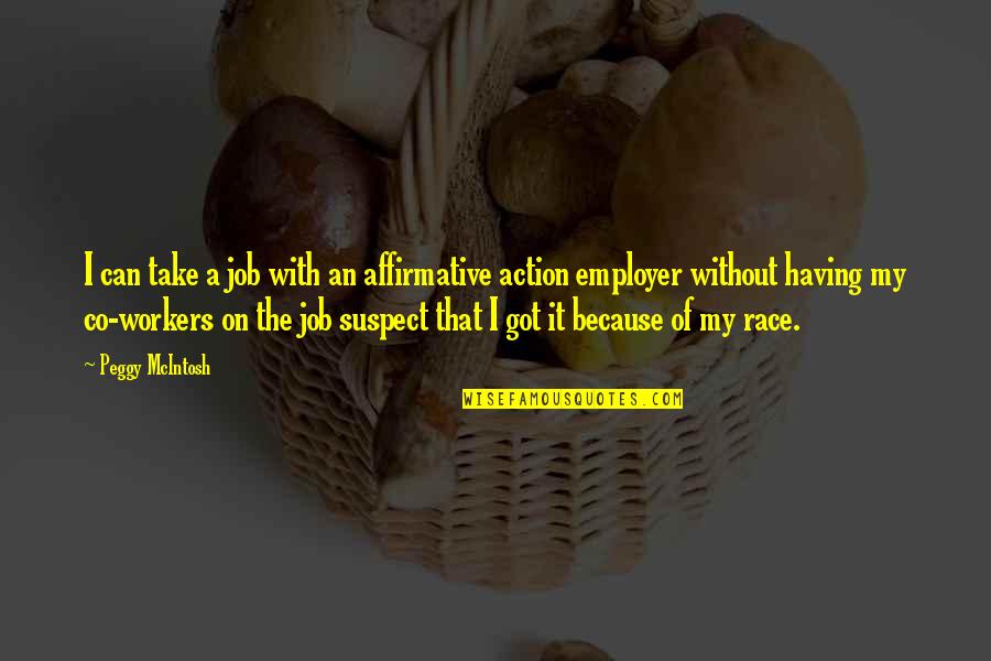 Got A Job Quotes By Peggy McIntosh: I can take a job with an affirmative Got A Job Quotes By Peggy McIntosh: I can take a job with an affirmative