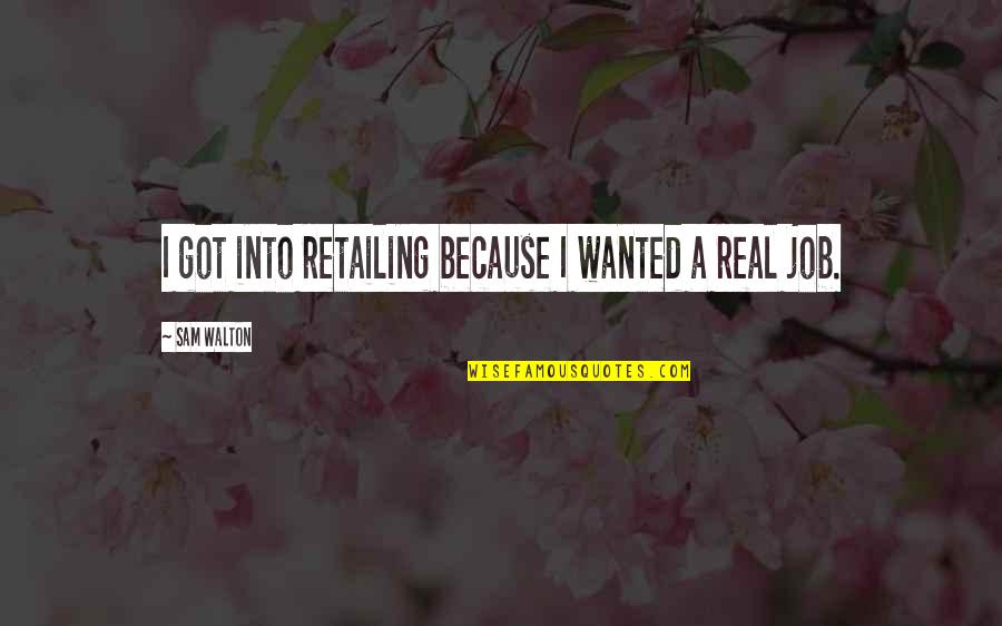 Got A Job Quotes By Sam Walton: I got into retailing because I wanted a Got A Job Quotes By Sam Walton: I got into retailing because I wanted a