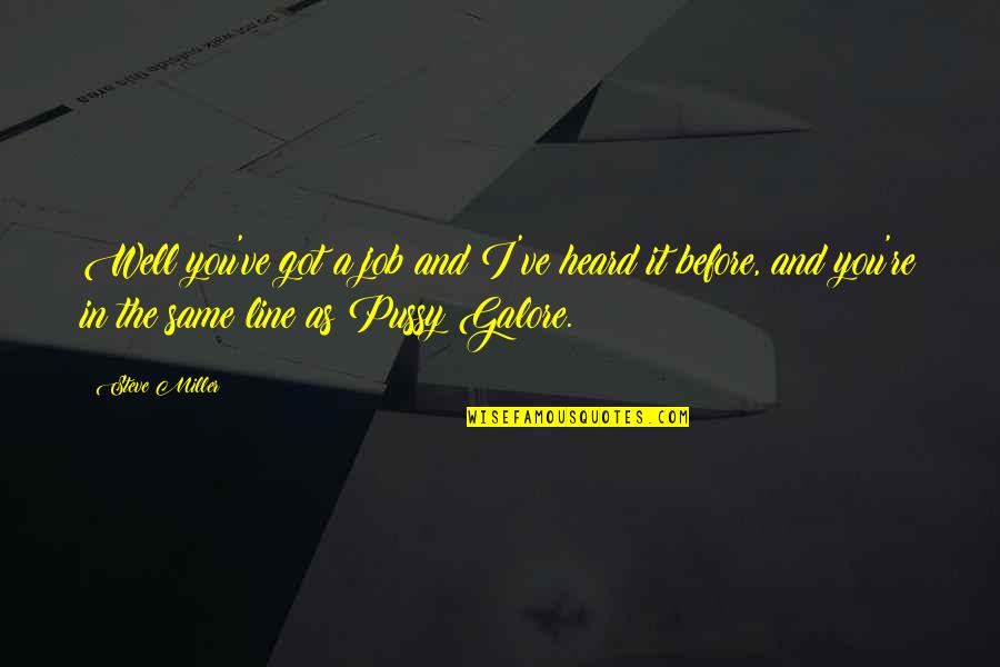 Got A Job Quotes By Steve Miller: Well you've got a job and I've heard Got A Job Quotes By Steve Miller: Well you've got a job and I've heard