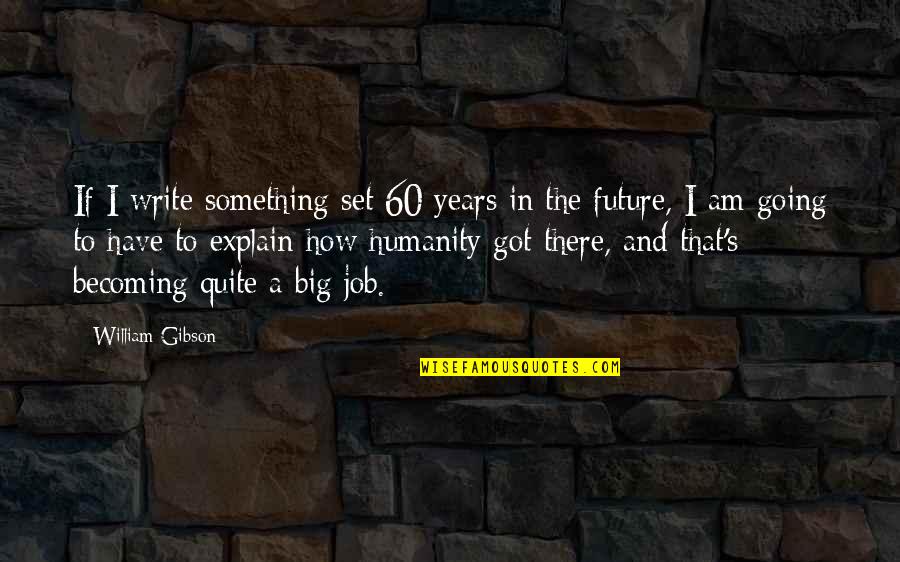 Got A Job Quotes By William Gibson: If I write something set 60 years in