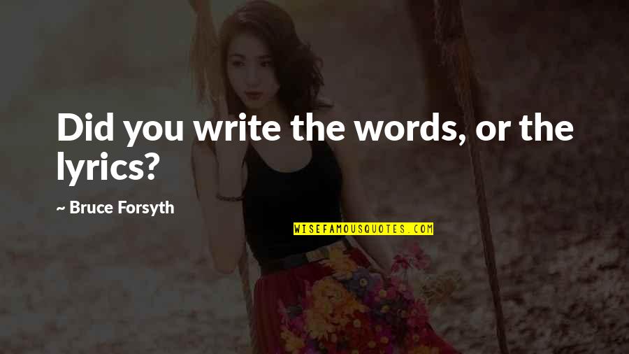 Got A Little Drunk Last Night Quotes By Bruce Forsyth: Did you write the words, or the lyrics? Got A Little Drunk Last Night Quotes By Bruce Forsyth: Did you write the words, or the lyrics?
