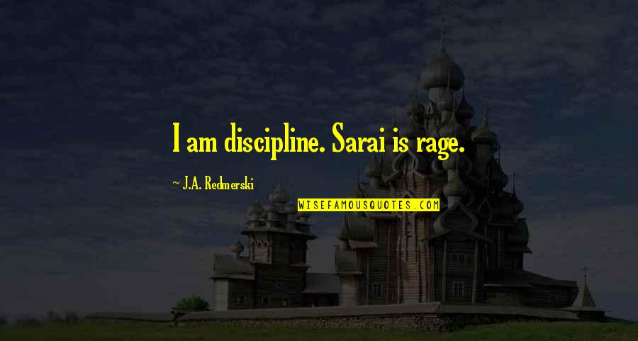 Got A Little Drunk Last Night Quotes By J.A. Redmerski: I am discipline. Sarai is rage. Got A Little Drunk Last Night Quotes By J.A. Redmerski: I am discipline. Sarai is rage.