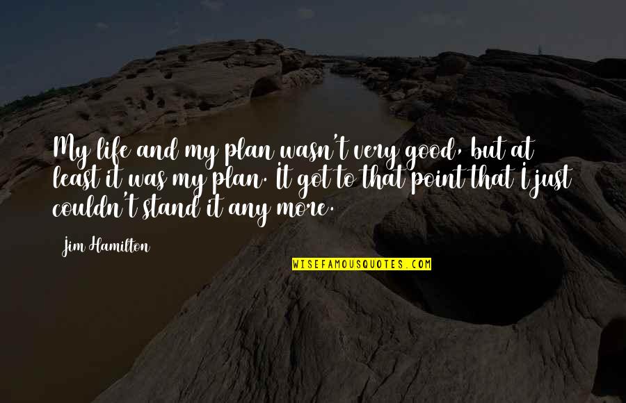 Got A Plan Quotes By Jim Hamilton: My life and my plan wasn't very good,