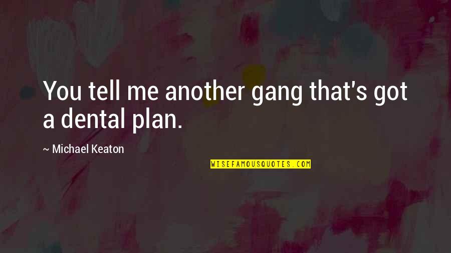 Got A Plan Quotes By Michael Keaton: You tell me another gang that's got a Got A Plan Quotes By Michael Keaton: You tell me another gang that's got a