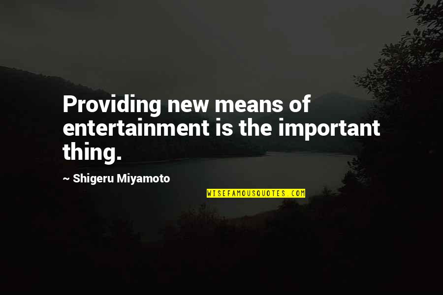 Got A Problem Say It To My Face Quotes By Shigeru Miyamoto: Providing new means of entertainment is the important