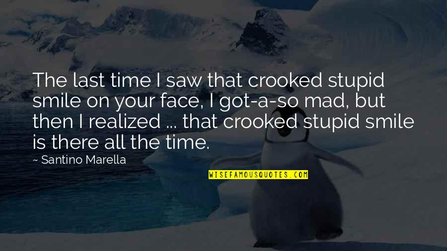 Got A Smile On My Face Quotes By Santino Marella: The last time I saw that crooked stupid