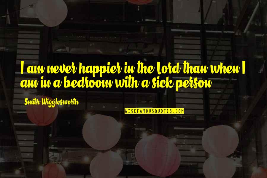 Got Alot On My Mind Quotes By Smith Wigglesworth: I am never happier in the Lord than Got Alot On My Mind Quotes By Smith Wigglesworth: I am never happier in the Lord than