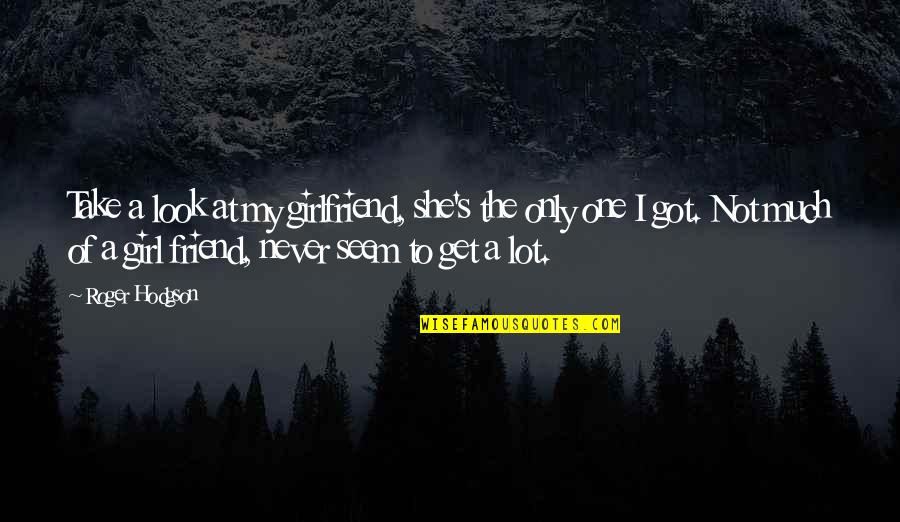 Got Best Friend Quotes By Roger Hodgson: Take a look at my girlfriend, she's the