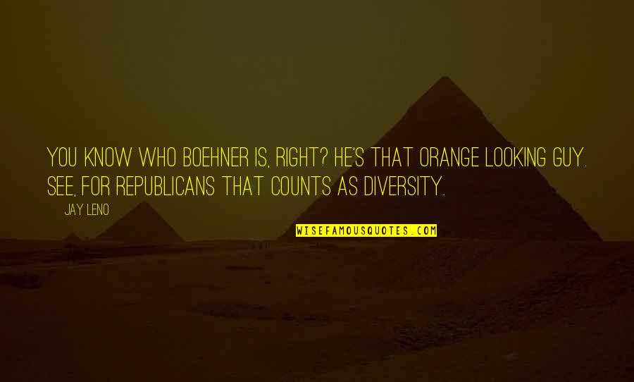 Got Caught Cheating Quotes By Jay Leno: You know who Boehner is, right? He's that