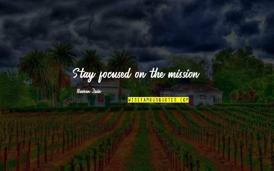 Got Cheated In Love Quotes By Naveen Jain: Stay focused on the mission. Got Cheated In Love Quotes By Naveen Jain: Stay focused on the mission.