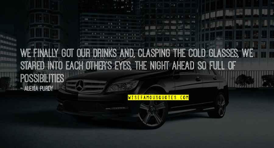 Got Cold Quotes By Alexia Purdy: We finally got our drinks and, clasping the Got Cold Quotes By Alexia Purdy: We finally got our drinks and, clasping the
