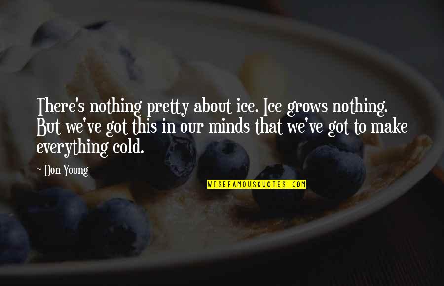 Got Cold Quotes By Don Young: There's nothing pretty about ice. Ice grows nothing. Got Cold Quotes By Don Young: There's nothing pretty about ice. Ice grows nothing.