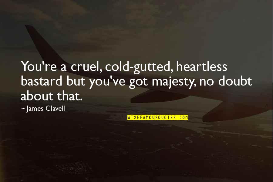 Got Cold Quotes By James Clavell: You're a cruel, cold-gutted, heartless bastard but you've