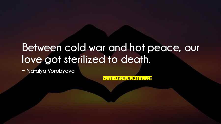 Got Cold Quotes By Natalya Vorobyova: Between cold war and hot peace, our love Got Cold Quotes By Natalya Vorobyova: Between cold war and hot peace, our love