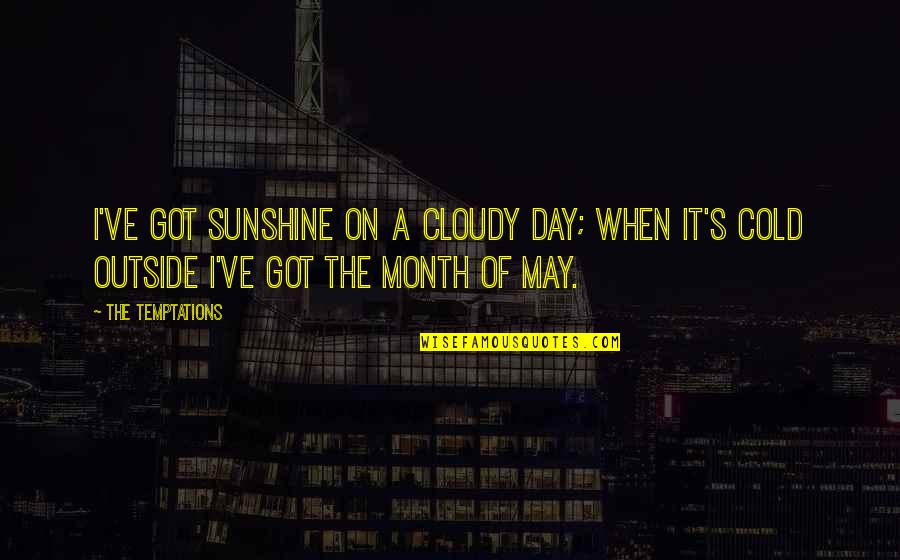 Got Cold Quotes By The Temptations: I've got sunshine on a cloudy day; when Got Cold Quotes By The Temptations: I've got sunshine on a cloudy day; when