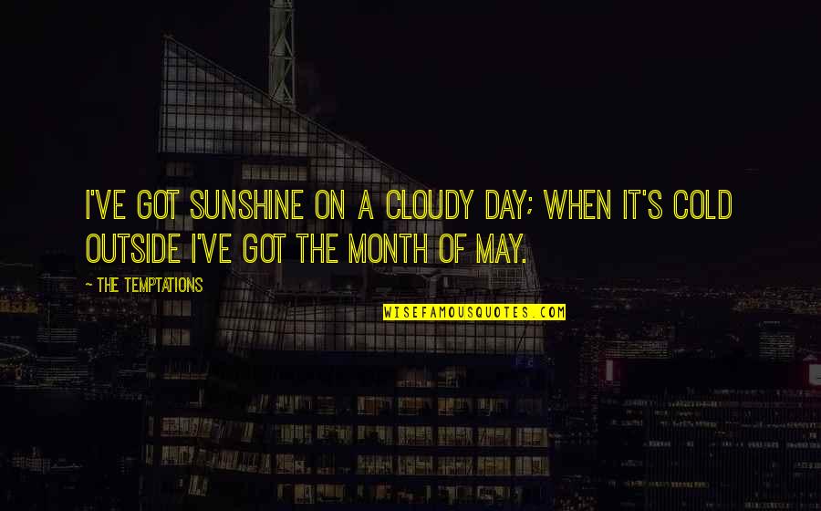 Got Cold Quotes By The Temptations: I've got sunshine on a cloudy day; when