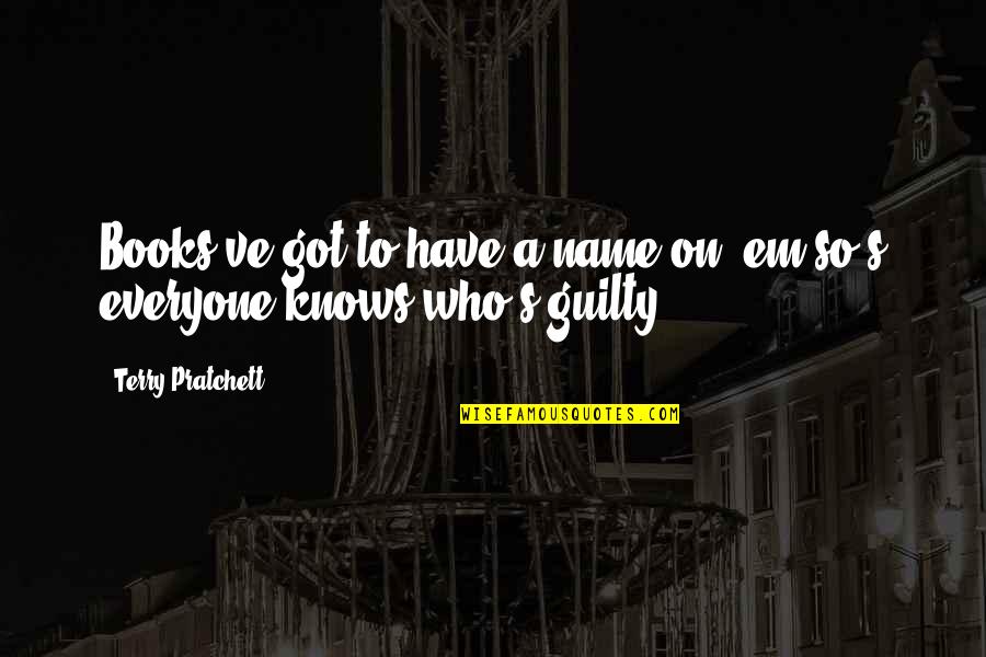 Got Em Quotes By Terry Pratchett: Books've got to have a name on 'em Got Em Quotes By Terry Pratchett: Books've got to have a name on 'em
