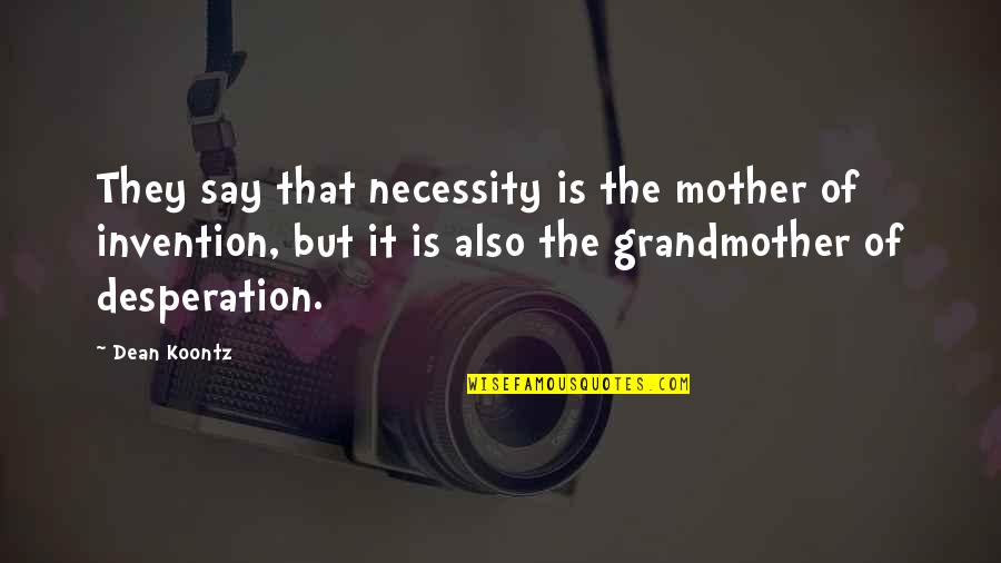 Got Everything In Life Quotes By Dean Koontz: They say that necessity is the mother of