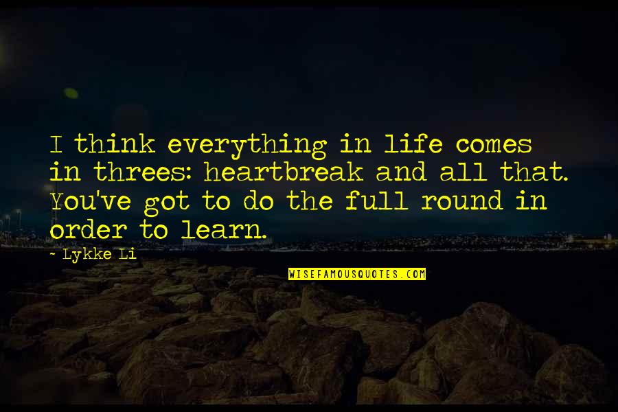 Got Everything In Life Quotes By Lykke Li: I think everything in life comes in threes: