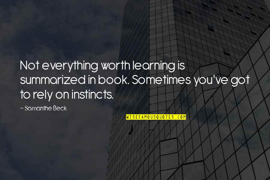 Got Everything In Life Quotes By Samanthe Beck: Not everything worth learning is summarized in book.