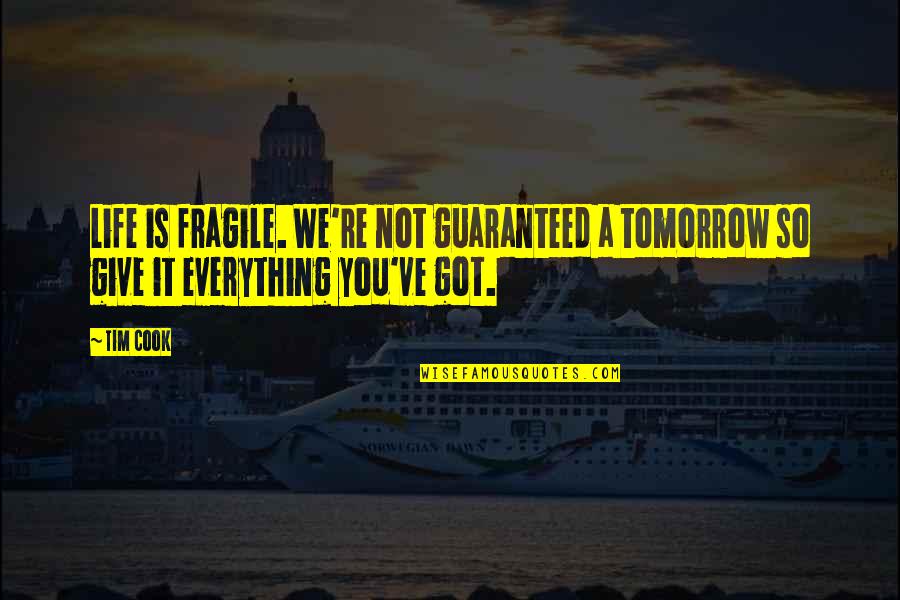 Got Everything In Life Quotes By Tim Cook: Life is fragile. We're not guaranteed a tomorrow