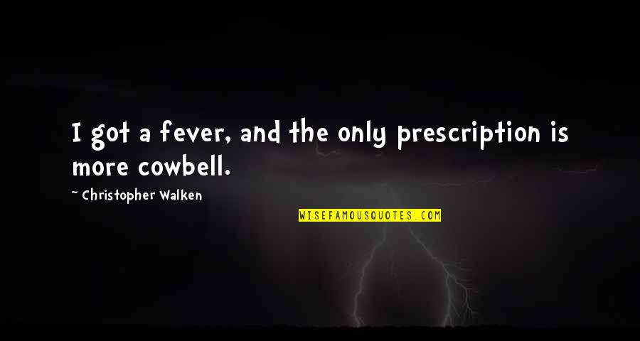 Got Fever Quotes By Christopher Walken: I got a fever, and the only prescription Got Fever Quotes By Christopher Walken: I got a fever, and the only prescription