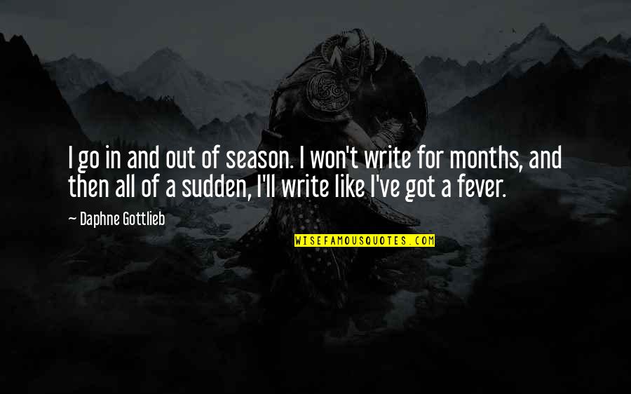 Got Fever Quotes By Daphne Gottlieb: I go in and out of season. I Got Fever Quotes By Daphne Gottlieb: I go in and out of season. I