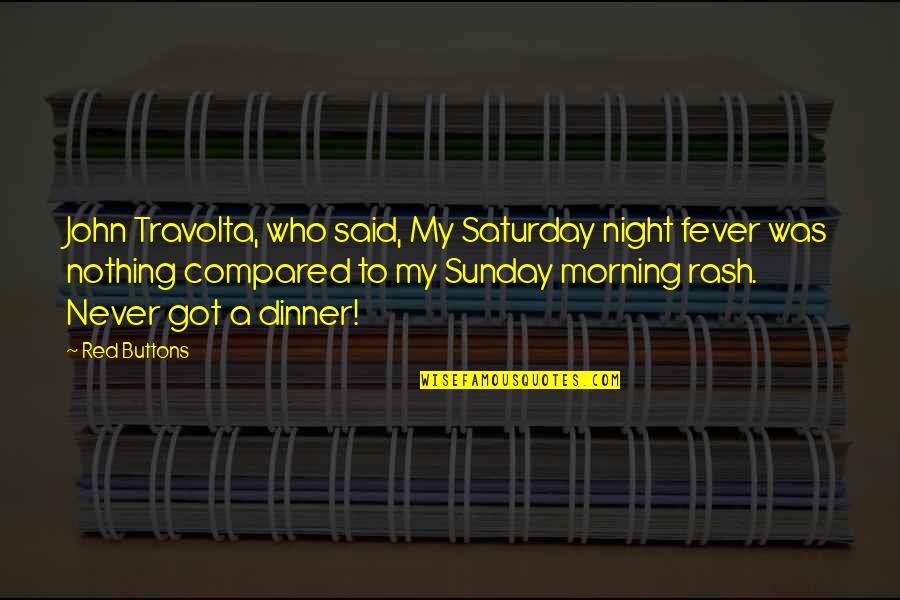 Got Fever Quotes By Red Buttons: John Travolta, who said, My Saturday night fever Got Fever Quotes By Red Buttons: John Travolta, who said, My Saturday night fever