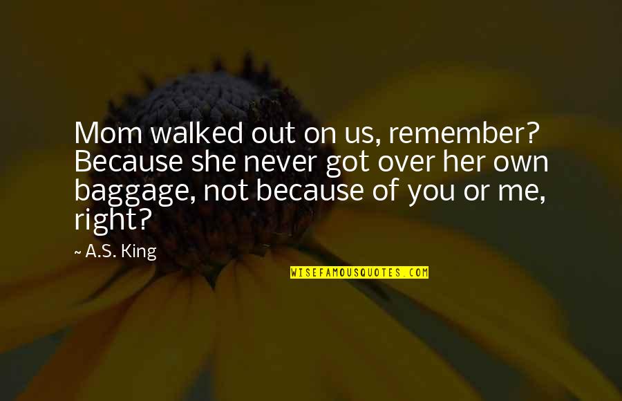 Got Her Own Quotes By A.S. King: Mom walked out on us, remember? Because she