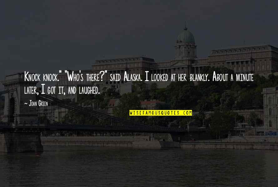 Got Her Own Quotes By John Green: Knock knock." "Who's there?" said Alaska. I looked