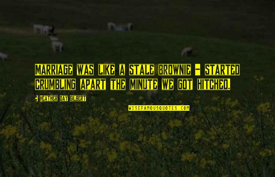 Got Hitched Quotes By Heather Day Gilbert: Marriage was like a stale brownie - started Got Hitched Quotes By Heather Day Gilbert: Marriage was like a stale brownie - started