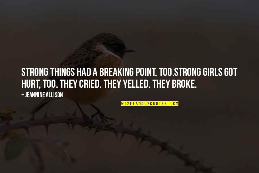 Got Hurt Quotes By Jeannine Allison: Strong things had a breaking point, too.Strong girls Got Hurt Quotes By Jeannine Allison: Strong things had a breaking point, too.Strong girls