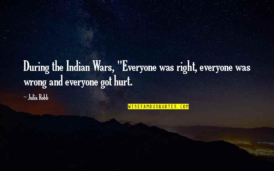 Got Hurt Quotes By Julia Robb: During the Indian Wars, "Everyone was right, everyone