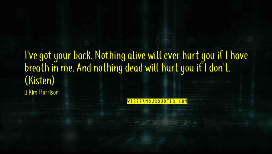 Got Hurt Quotes By Kim Harrison: I've got your back. Nothing alive will ever Got Hurt Quotes By Kim Harrison: I've got your back. Nothing alive will ever
