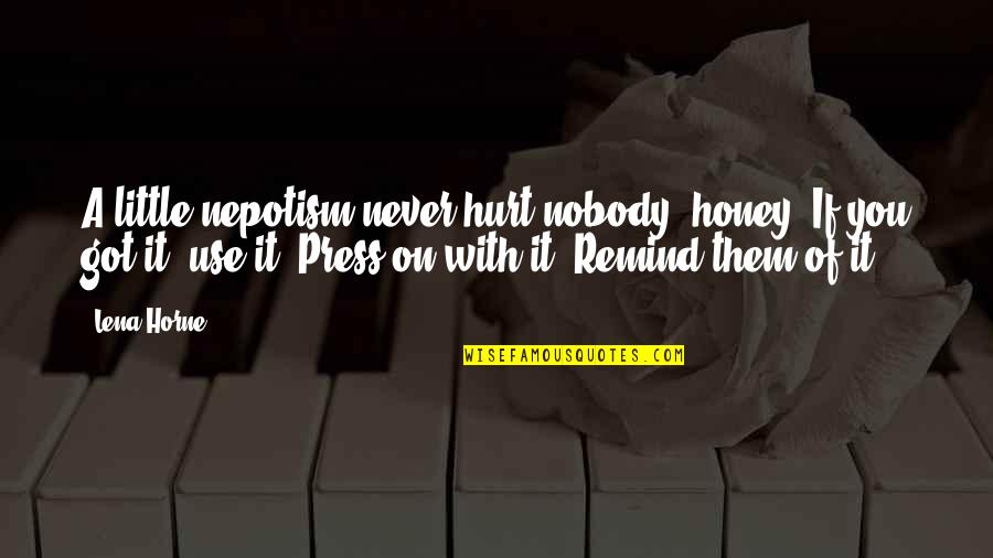 Got Hurt Quotes By Lena Horne: A little nepotism never hurt nobody, honey. If Got Hurt Quotes By Lena Horne: A little nepotism never hurt nobody, honey. If
