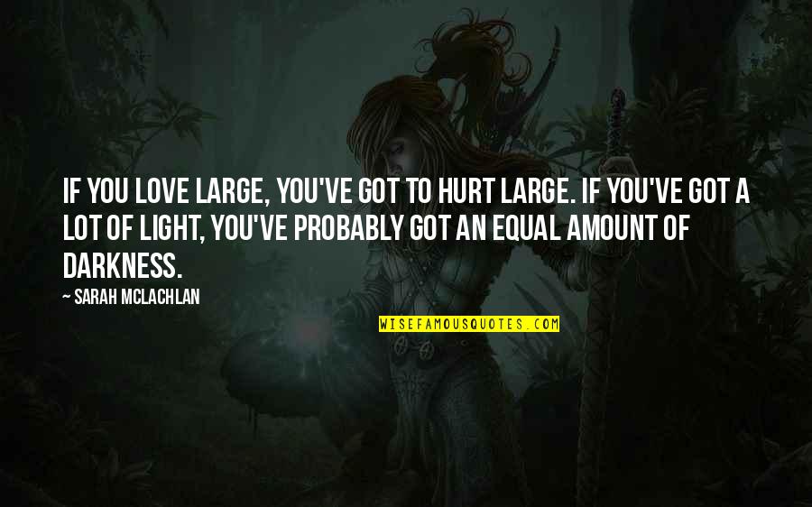 Got Hurt Quotes By Sarah McLachlan: If you love large, you've got to hurt Got Hurt Quotes By Sarah McLachlan: If you love large, you've got to hurt