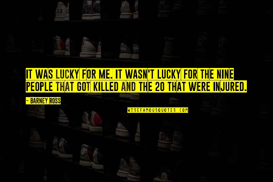 Got Injured Quotes By Barney Ross: It was lucky for me. It wasn't lucky Got Injured Quotes By Barney Ross: It was lucky for me. It wasn't lucky