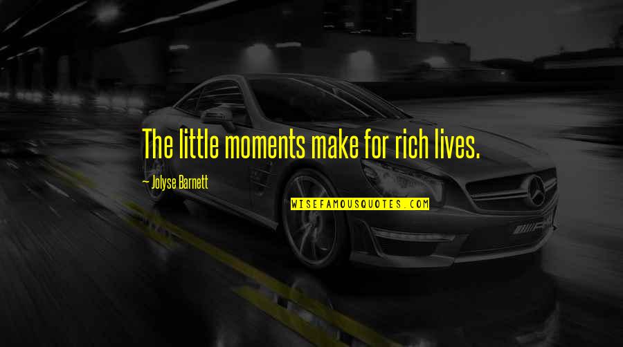 Got Injured Quotes By Jolyse Barnett: The little moments make for rich lives. Got Injured Quotes By Jolyse Barnett: The little moments make for rich lives.