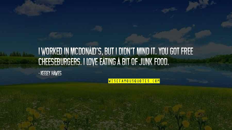 Got Junk Quotes By Keeley Hawes: I worked in McDonald's, but I didn't mind Got Junk Quotes By Keeley Hawes: I worked in McDonald's, but I didn't mind