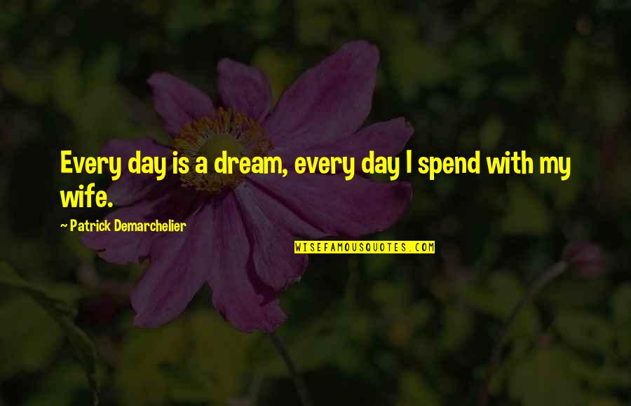 Got Junk Quotes By Patrick Demarchelier: Every day is a dream, every day I Got Junk Quotes By Patrick Demarchelier: Every day is a dream, every day I