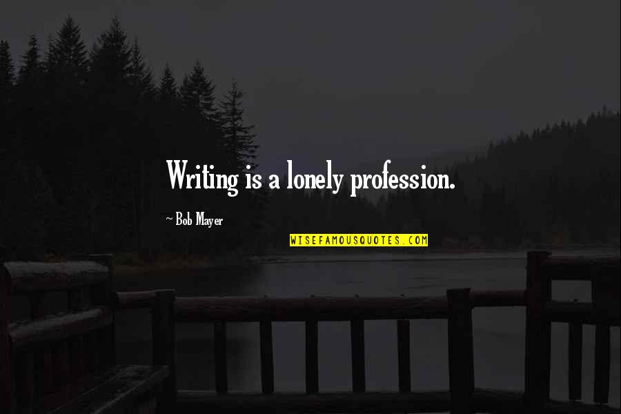 Got Laid Quotes By Bob Mayer: Writing is a lonely profession.