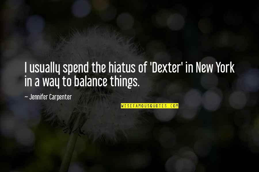 Got Licensed Quotes By Jennifer Carpenter: I usually spend the hiatus of 'Dexter' in