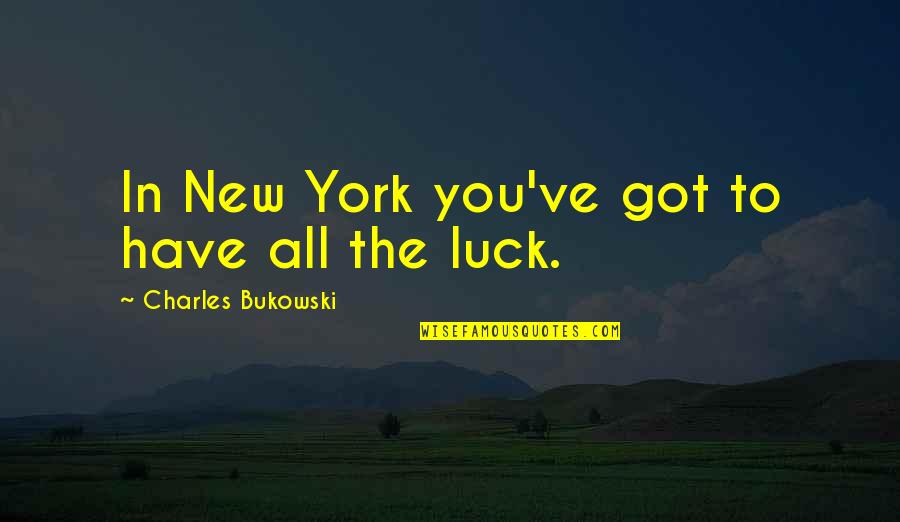Got Luck Quotes By Charles Bukowski: In New York you've got to have all