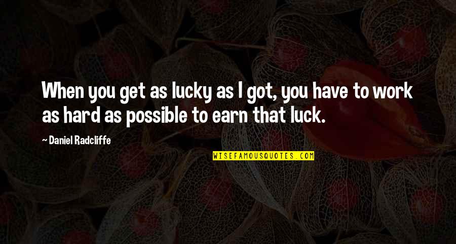 Got Luck Quotes By Daniel Radcliffe: When you get as lucky as I got,