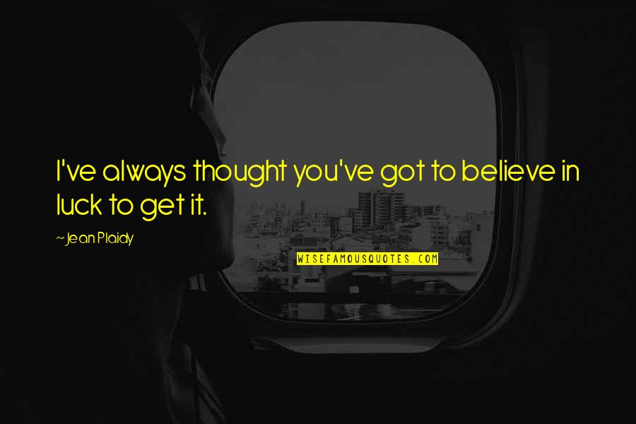 Got Luck Quotes By Jean Plaidy: I've always thought you've got to believe in