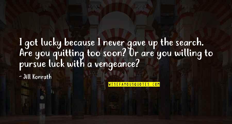 Got Luck Quotes By Jill Konrath: I got lucky because I never gave up