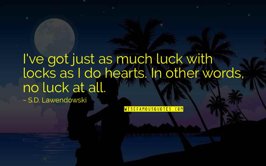 Got Luck Quotes By S.D. Lawendowski: I've got just as much luck with locks Got Luck Quotes By S.D. Lawendowski: I've got just as much luck with locks