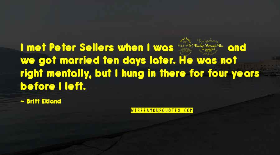 Got Married Quotes By Britt Ekland: I met Peter Sellers when I was 21 Got Married Quotes By Britt Ekland: I met Peter Sellers when I was 21